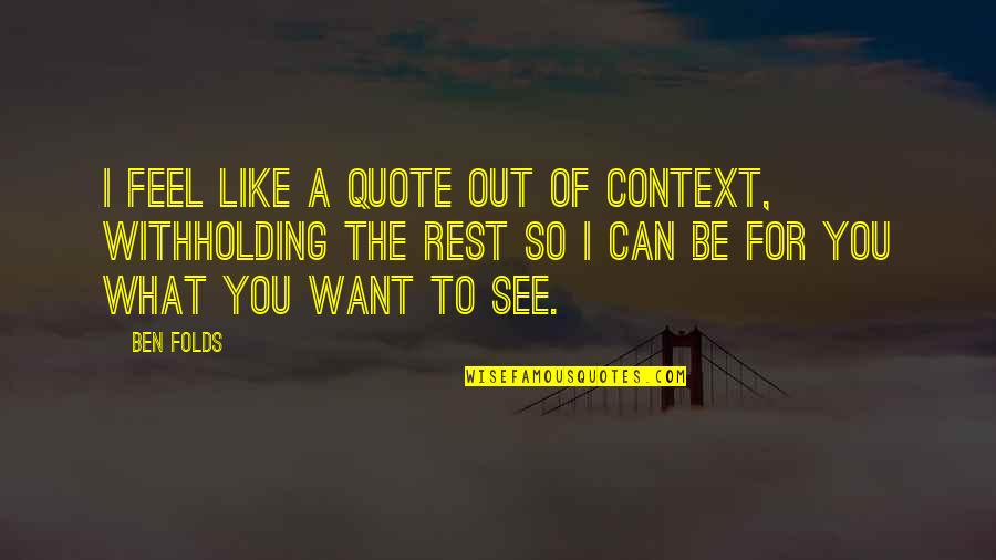 Boener Botanical China Quotes By Ben Folds: I feel like a quote out of context,