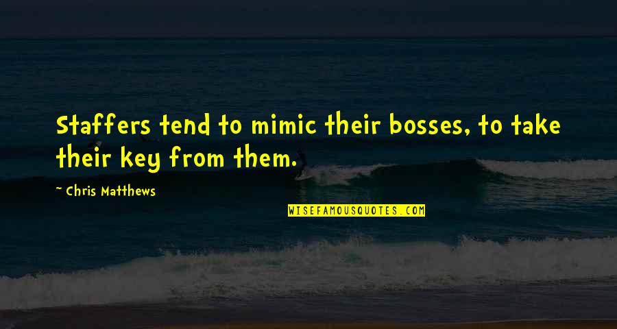 Boener John Quotes By Chris Matthews: Staffers tend to mimic their bosses, to take