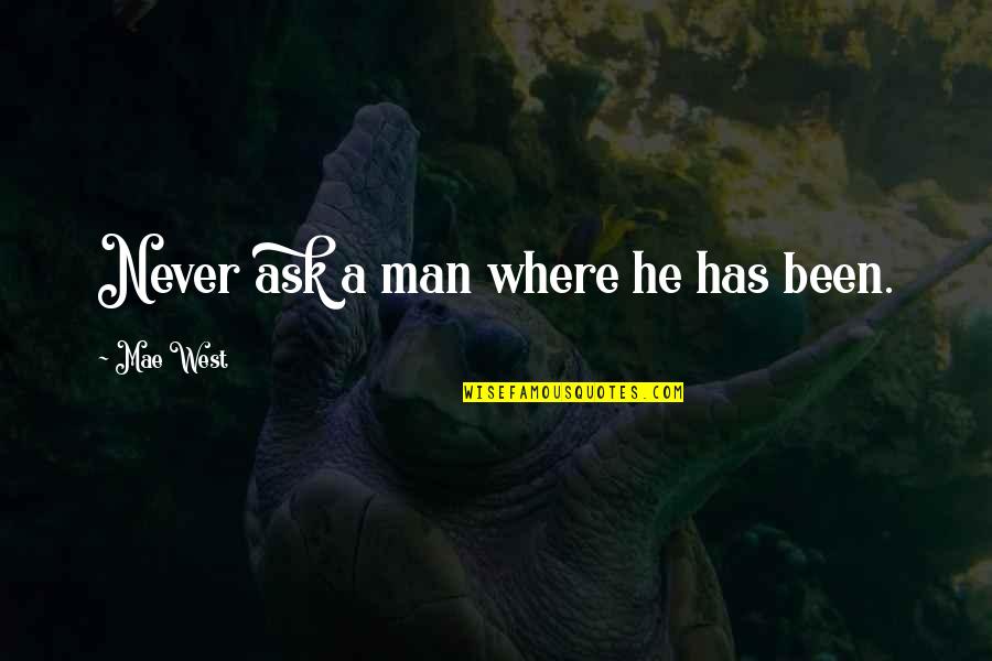 Boeotia Quotes By Mae West: Never ask a man where he has been.