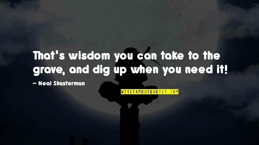 Boeotia Region Quotes By Neal Shusterman: That's wisdom you can take to the grave, Boeotia Region Quotes By Neal Shusterman: That's wisdom you can take to the grave,