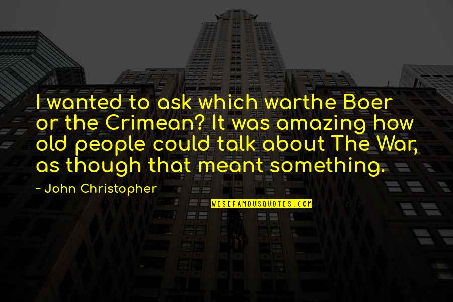 Boer Quotes By John Christopher: I wanted to ask which warthe Boer or Boer Quotes By John Christopher: I wanted to ask which warthe Boer or