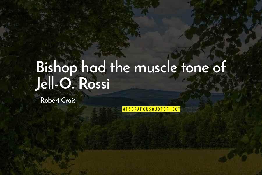 Boer Quotes By Robert Crais: Bishop had the muscle tone of Jell-O. Rossi Boer Quotes By Robert Crais: Bishop had the muscle tone of Jell-O. Rossi