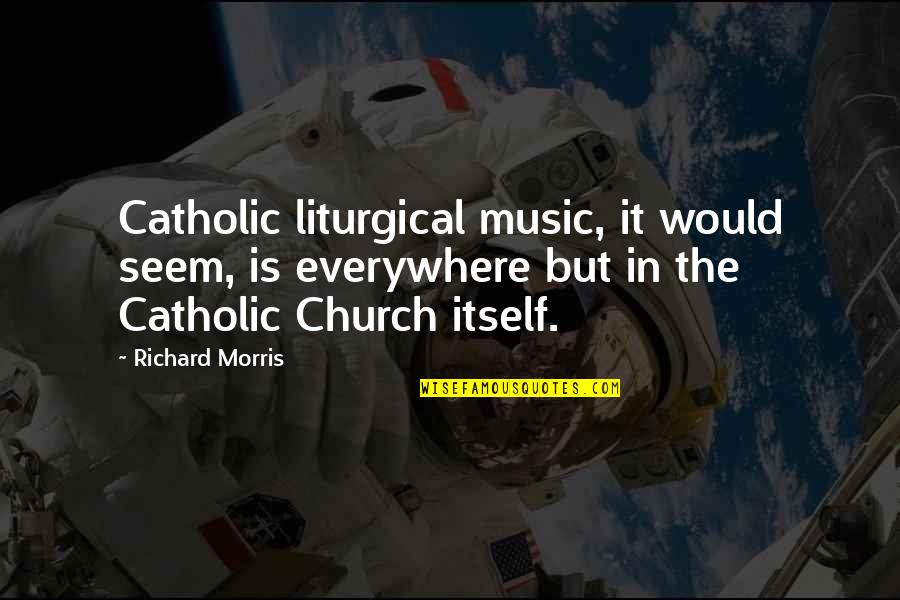 Boer Soldier Quotes By Richard Morris: Catholic liturgical music, it would seem, is everywhere