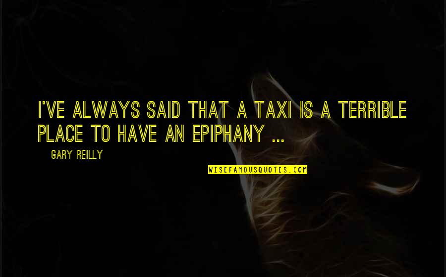 Boerderij Te Quotes By Gary Reilly: I've always said that a taxi is a