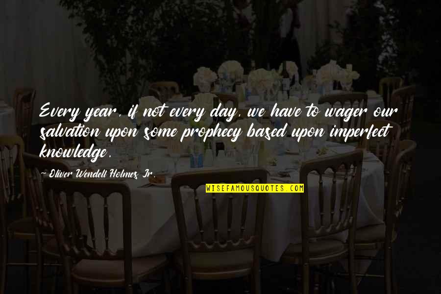 Boerderij Te Quotes By Oliver Wendell Holmes Jr.: Every year, if not every day, we have