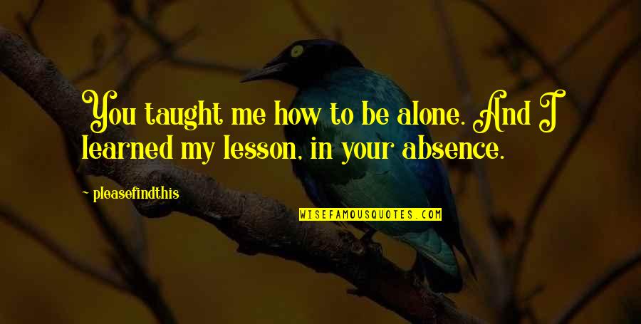 Boeremeisie Quotes By Pleasefindthis: You taught me how to be alone. And