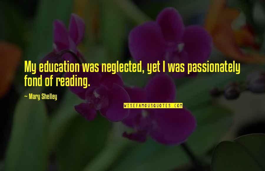 Boerger Llc Quotes By Mary Shelley: My education was neglected, yet I was passionately