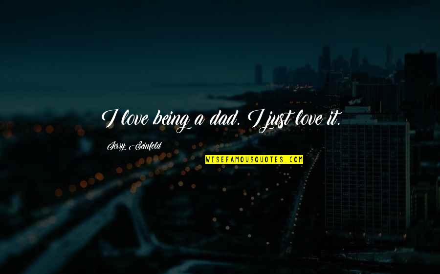 Boerger Quotes By Jerry Seinfeld: I love being a dad. I just love Boerger Quotes By Jerry Seinfeld: I love being a dad. I just love