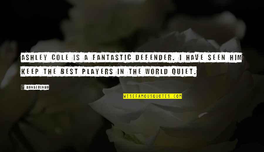 Boerger Quotes By Ronaldinho: Ashley Cole is a fantastic defender. I have Boerger Quotes By Ronaldinho: Ashley Cole is a fantastic defender. I have