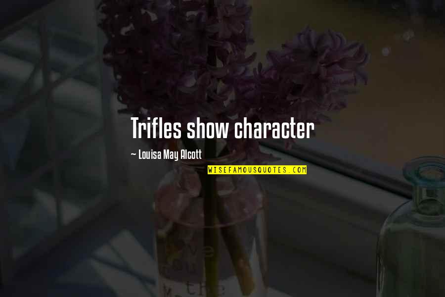 Boericke Quotes By Louisa May Alcott: Trifles show character Boericke Quotes By Louisa May Alcott: Trifles show character