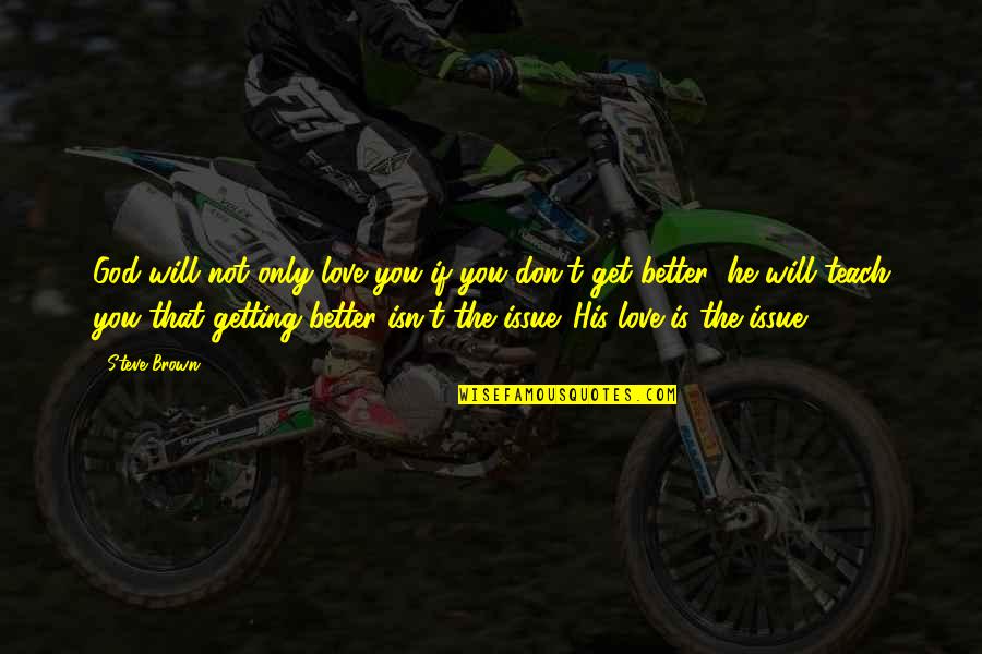 Boerman Quotes By Steve Brown: God will not only love you if you Boerman Quotes By Steve Brown: God will not only love you if you