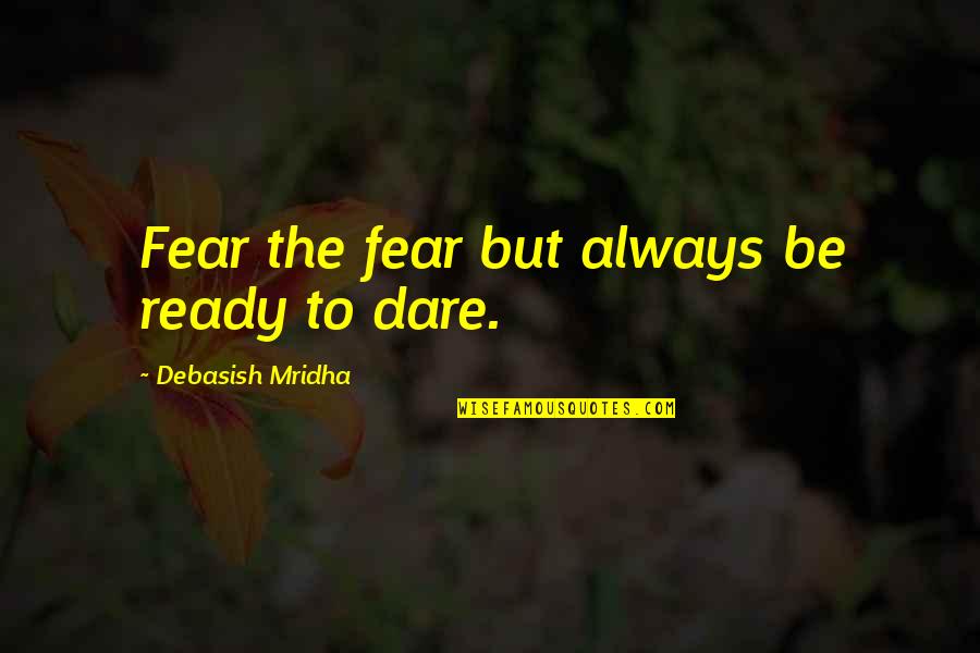 Boermans Glas Quotes By Debasish Mridha: Fear the fear but always be ready to