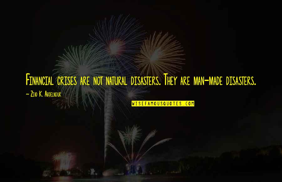 Boers And Bernstein Quotes By Ziad K. Abdelnour: Financial crises are not natural disasters. They are Boers And Bernstein Quotes By Ziad K. Abdelnour: Financial crises are not natural disasters. They are