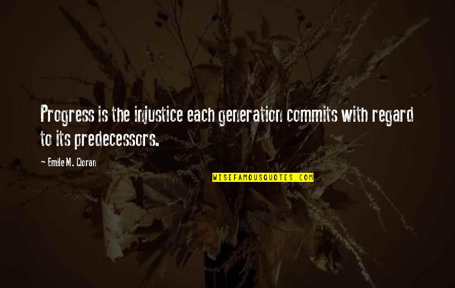Boerum Place Quotes By Emile M. Cioran: Progress is the injustice each generation commits with Boerum Place Quotes By Emile M. Cioran: Progress is the injustice each generation commits with