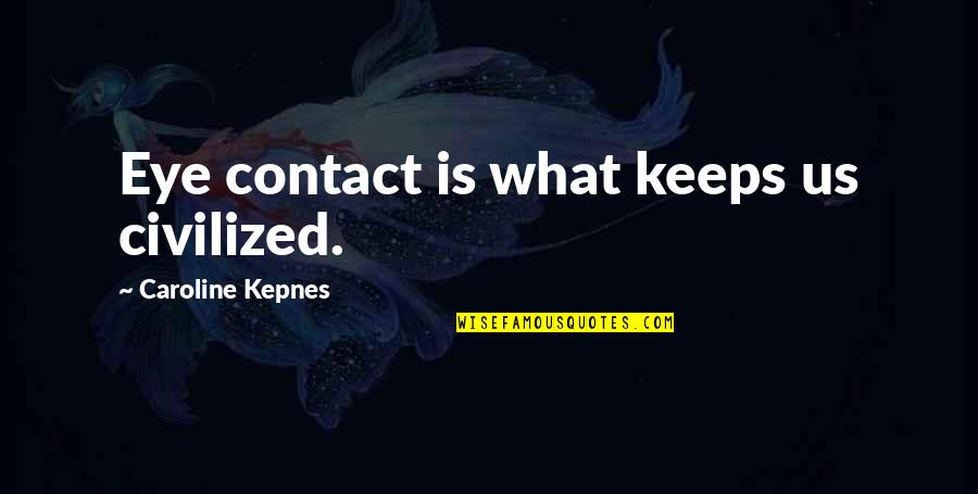 Boeschel Quotes By Caroline Kepnes: Eye contact is what keeps us civilized.