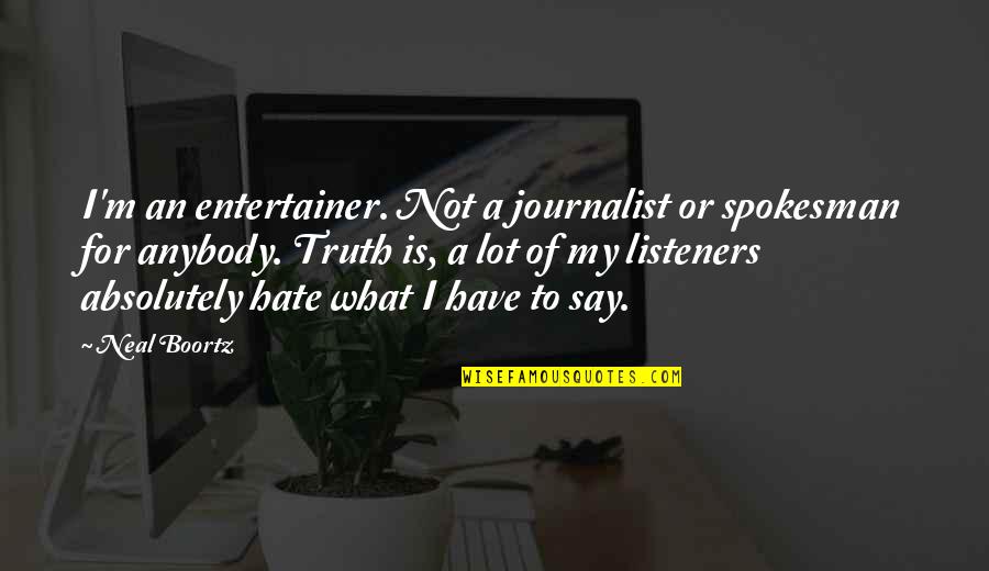 Boeschel Quotes By Neal Boortz: I'm an entertainer. Not a journalist or spokesman