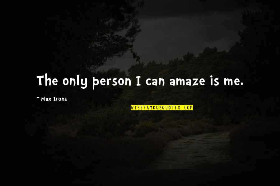 Boeser Quotes By Max Irons: The only person I can amaze is me.