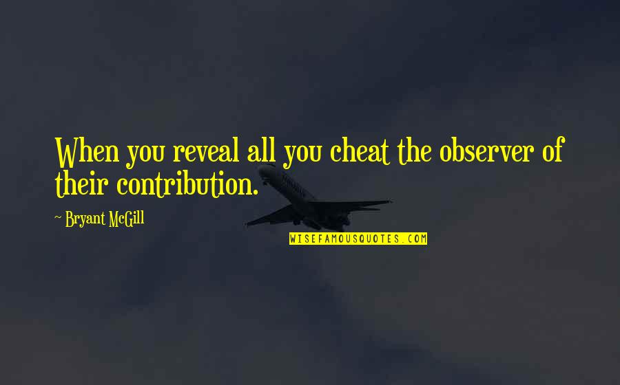 Boesky Chiropractic Kalamazoo Quotes By Bryant McGill: When you reveal all you cheat the observer