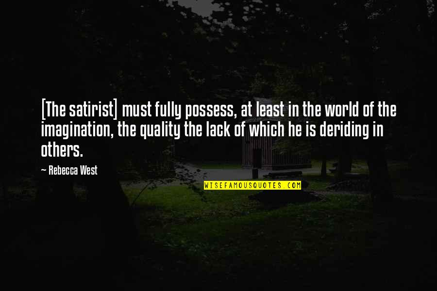 Boesky Net Quotes By Rebecca West: [The satirist] must fully possess, at least in