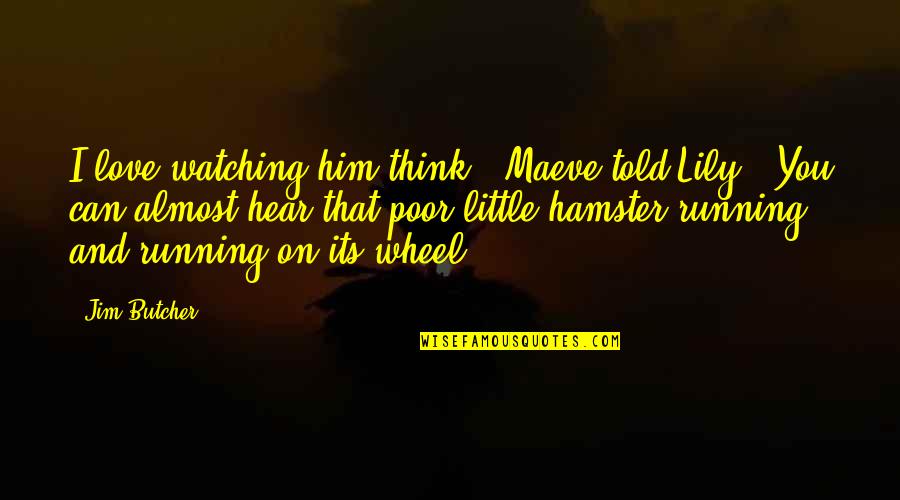 Boespflug Origin Quotes By Jim Butcher: I love watching him think," Maeve told Lily.