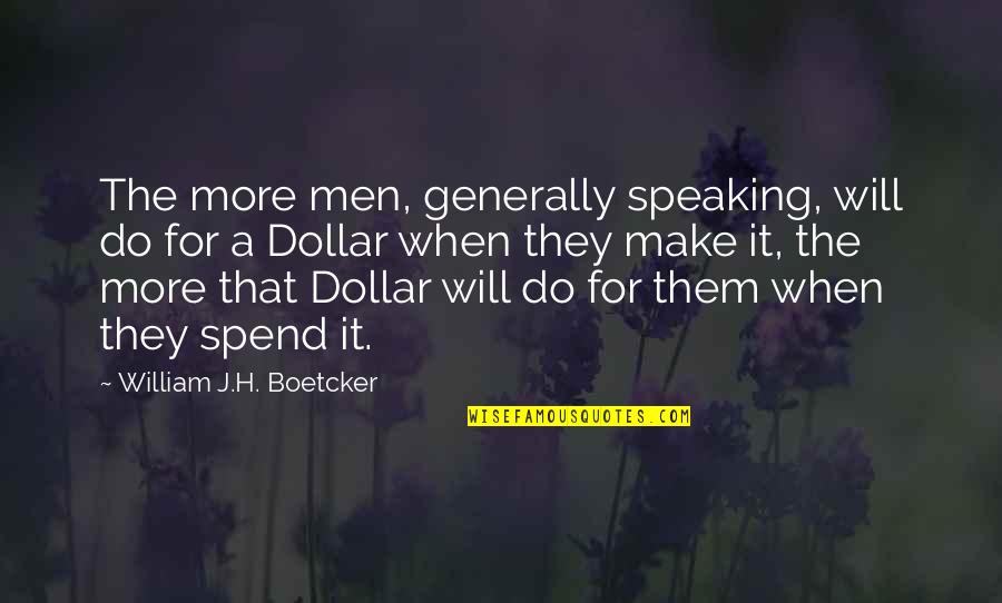 Boetcker Quotes By William J.H. Boetcker: The more men, generally speaking, will do for