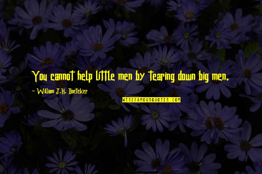 Boetcker Quotes By William J.H. Boetcker: You cannot help little men by tearing down