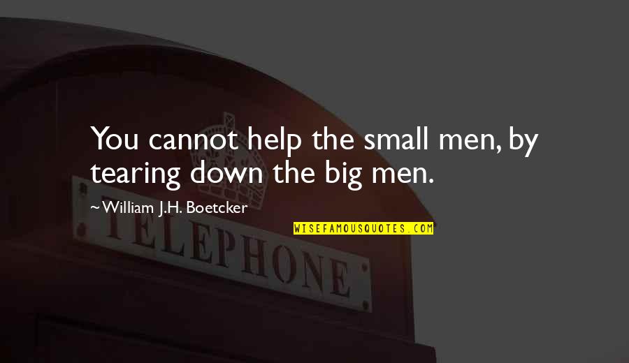 Boetcker Quotes By William J.H. Boetcker: You cannot help the small men, by tearing