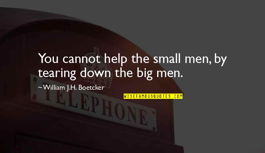 Boetcker Quotes By William J.H. Boetcker: You cannot help the small men, by tearing Boetcker Quotes By William J.H. Boetcker: You cannot help the small men, by tearing
