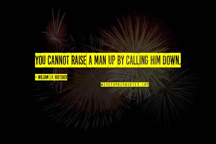 Boetcker Quotes By William J.H. Boetcker: You cannot raise a man up by calling