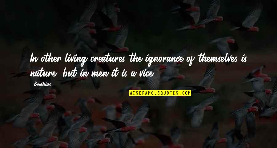 Boethius's Quotes By Boethius: In other living creatures the ignorance of themselves