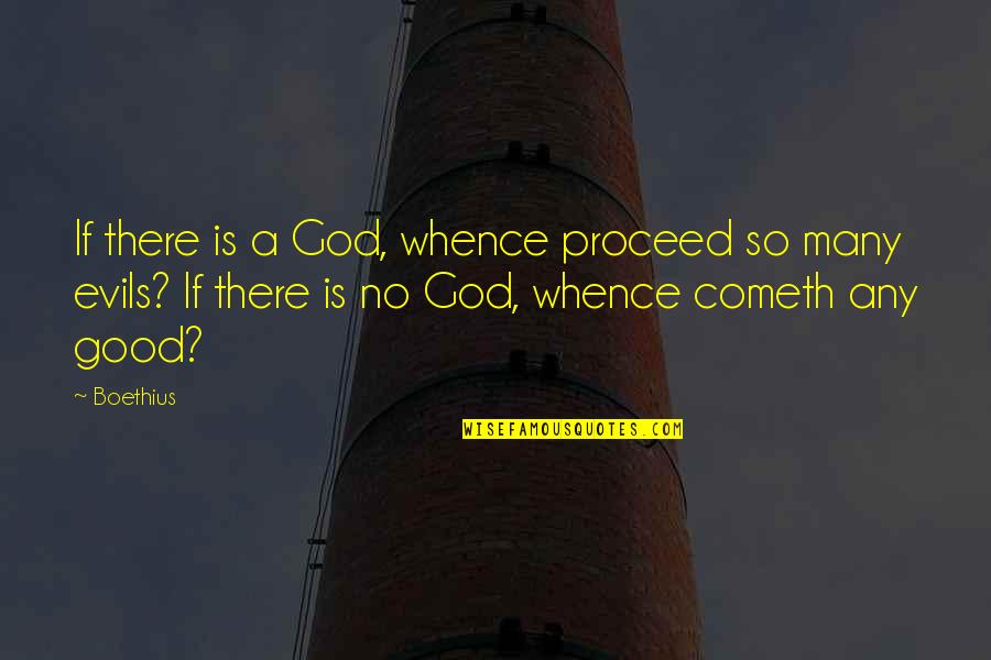 Boethius's Quotes By Boethius: If there is a God, whence proceed so