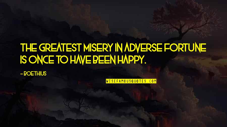 Boethius's Quotes By Boethius: The greatest misery in adverse fortune is once