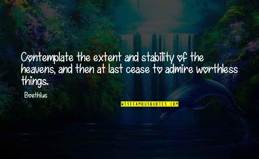 Boethius's Quotes By Boethius: Contemplate the extent and stability of the heavens,