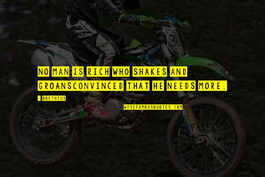Boethius's Quotes By Boethius: No man is rich who shakes and groansConvinced