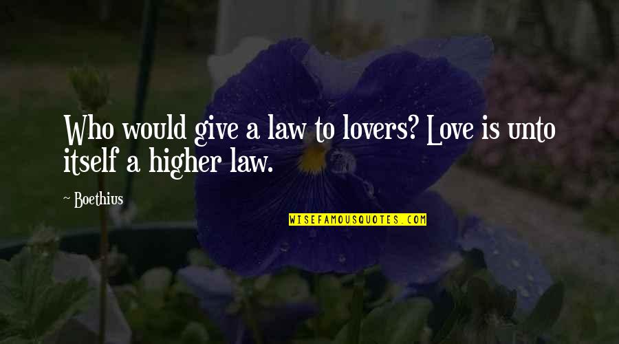 Boethius's Quotes By Boethius: Who would give a law to lovers? Love
