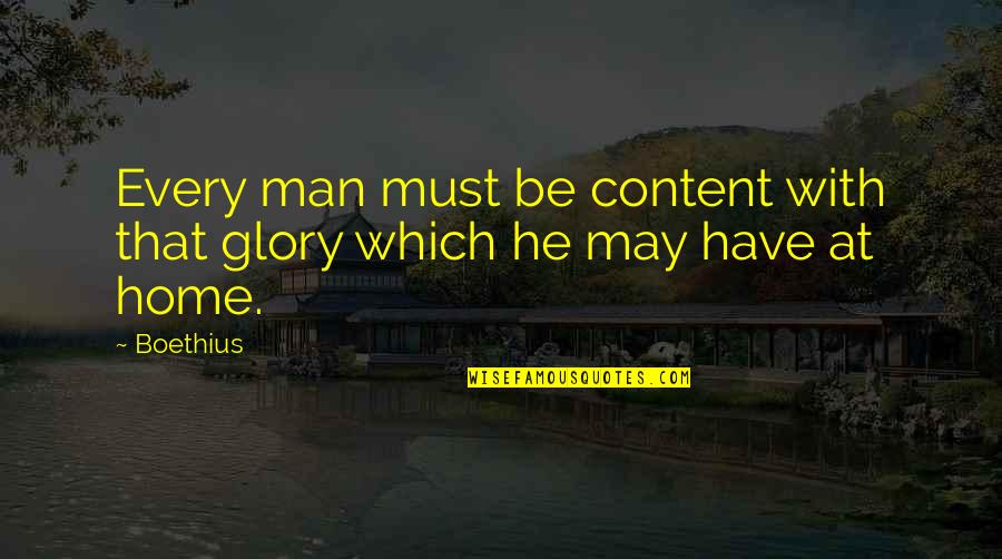 Boethius's Quotes By Boethius: Every man must be content with that glory