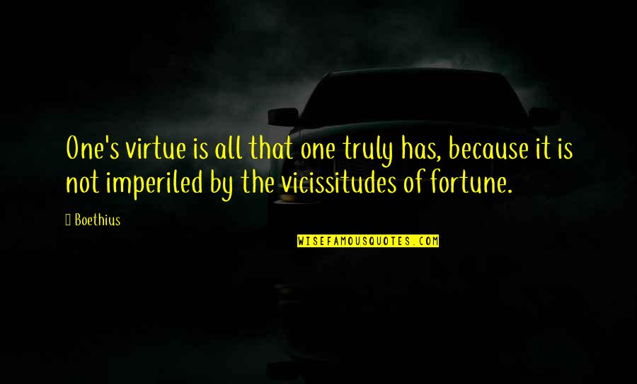 Boethius's Quotes By Boethius: One's virtue is all that one truly has,
