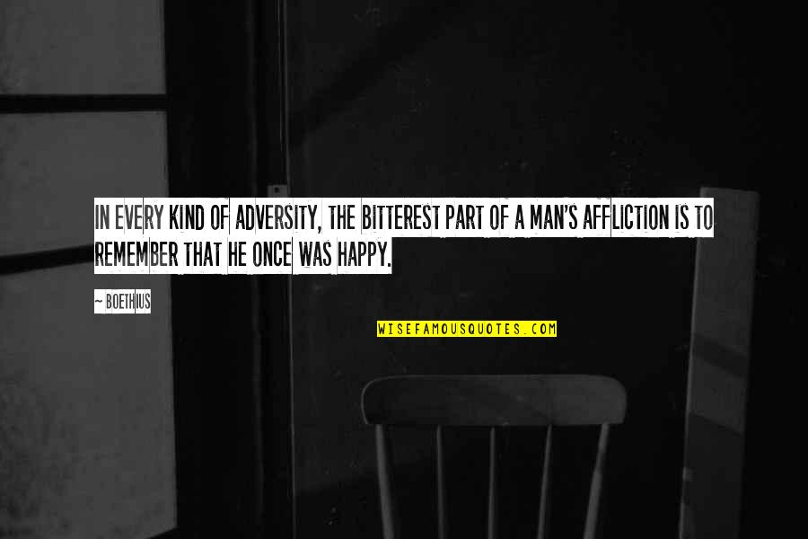 Boethius's Quotes By Boethius: In every kind of adversity, the bitterest part