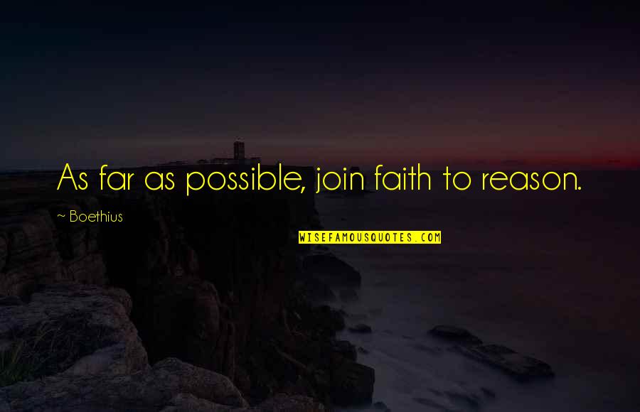 Boethius's Quotes By Boethius: As far as possible, join faith to reason.
