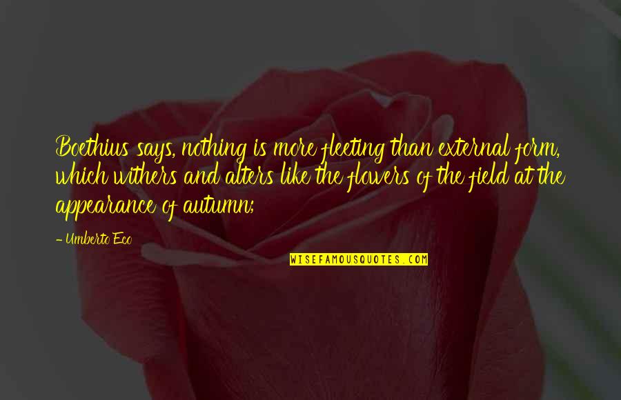 Boethius's Quotes By Umberto Eco: Boethius says, nothing is more fleeting than external