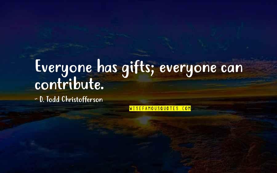 Boetti Quotes By D. Todd Christofferson: Everyone has gifts; everyone can contribute.