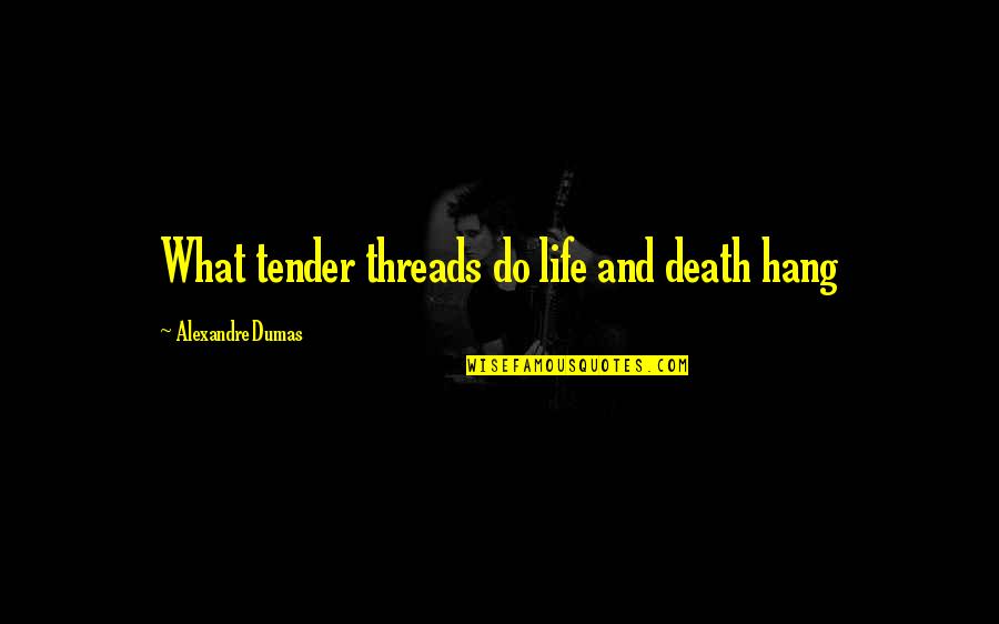 Boetti Udire Quotes By Alexandre Dumas: What tender threads do life and death hang Boetti Udire Quotes By Alexandre Dumas: What tender threads do life and death hang
