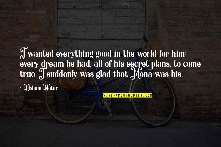 Boettner Predestination Quotes By Hisham Matar: I wanted everything good in the world for Boettner Predestination Quotes By Hisham Matar: I wanted everything good in the world for