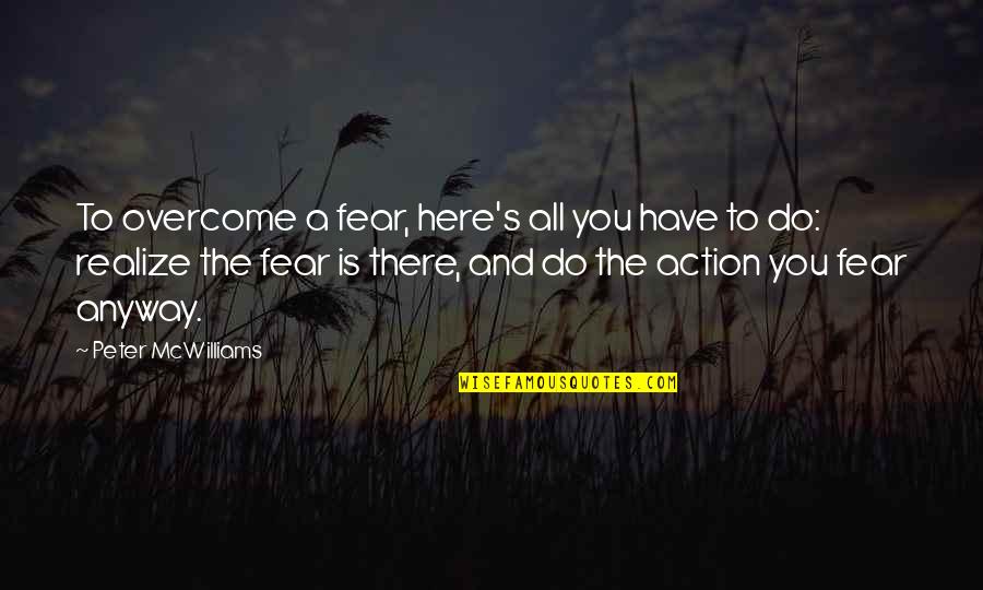 Boexkens Quotes By Peter McWilliams: To overcome a fear, here's all you have