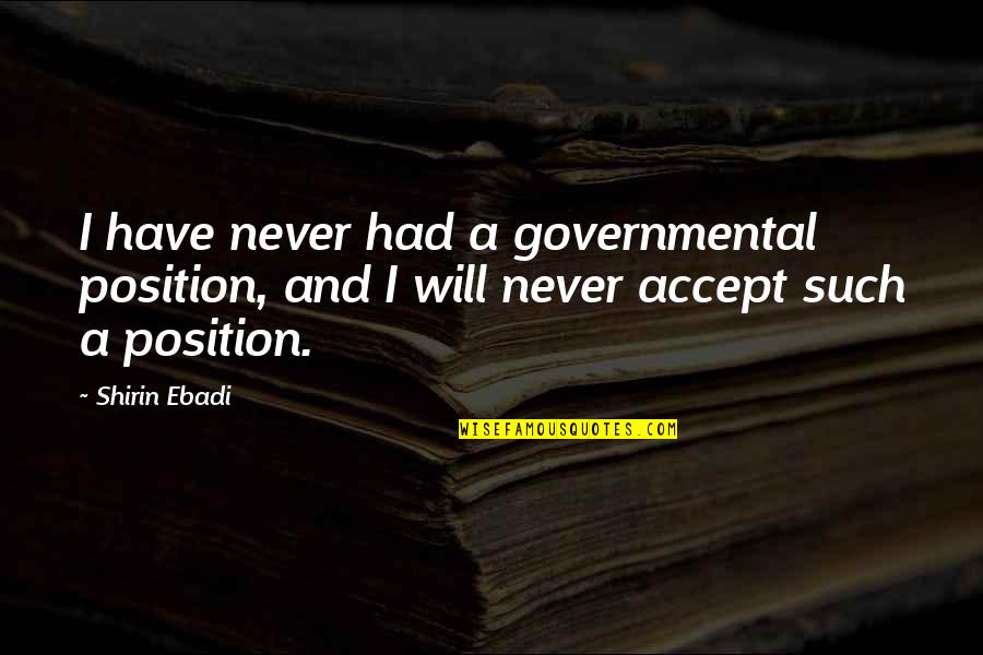 Boexkens Quotes By Shirin Ebadi: I have never had a governmental position, and