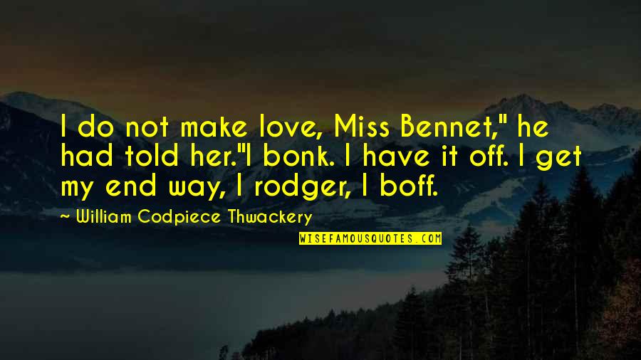 Boff Quotes By William Codpiece Thwackery: I do not make love, Miss Bennet," he