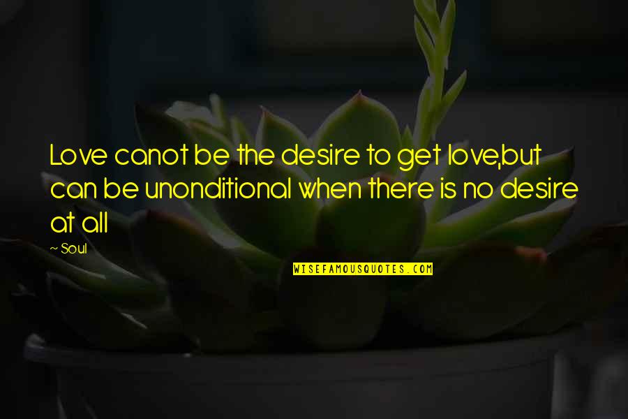 Boffing Quotes By Soul: Love canot be the desire to get love,but