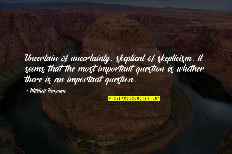 Boffins Bookstore Quotes By Mitchell Heisman: Uncertain of uncertainty, skeptical of skepticism, it seems Boffins Bookstore Quotes By Mitchell Heisman: Uncertain of uncertainty, skeptical of skepticism, it seems