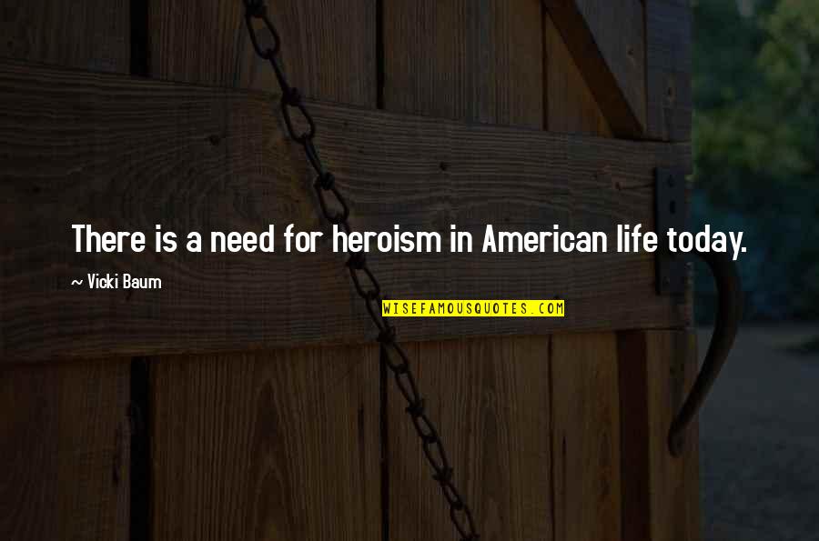 Boffins Quotes By Vicki Baum: There is a need for heroism in American Boffins Quotes By Vicki Baum: There is a need for heroism in American