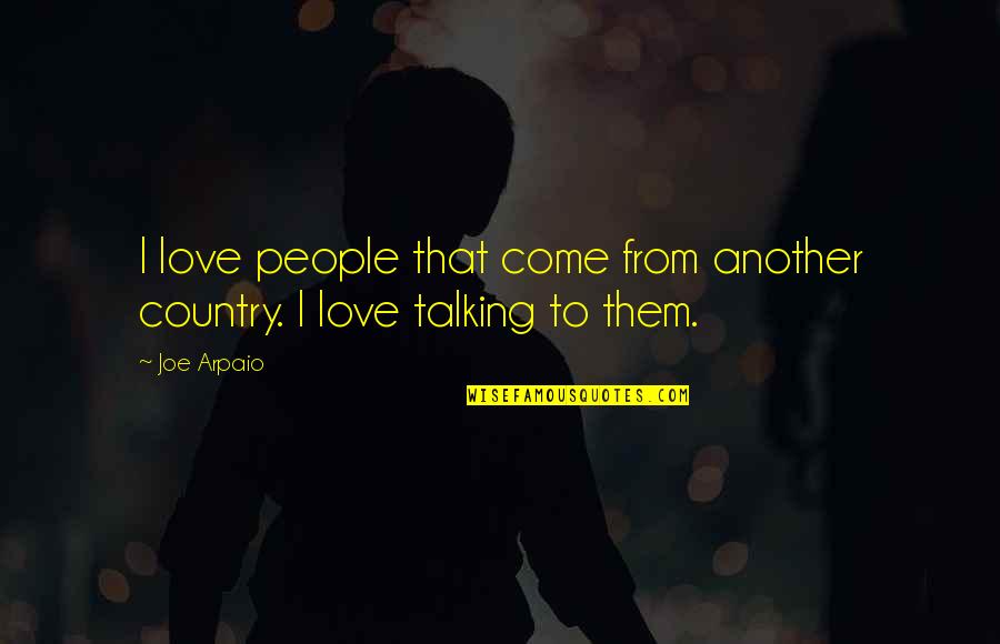 Boffins Star Quotes By Joe Arpaio: I love people that come from another country.